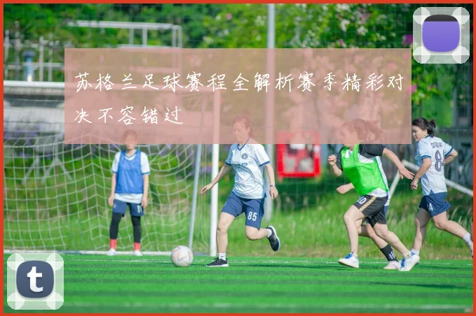 苏格兰足球赛程全解析赛季精彩对决不容错过