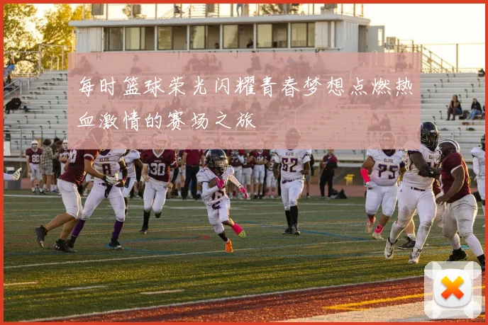 每时篮球荣光闪耀青春梦想点燃热血激情的赛场之旅